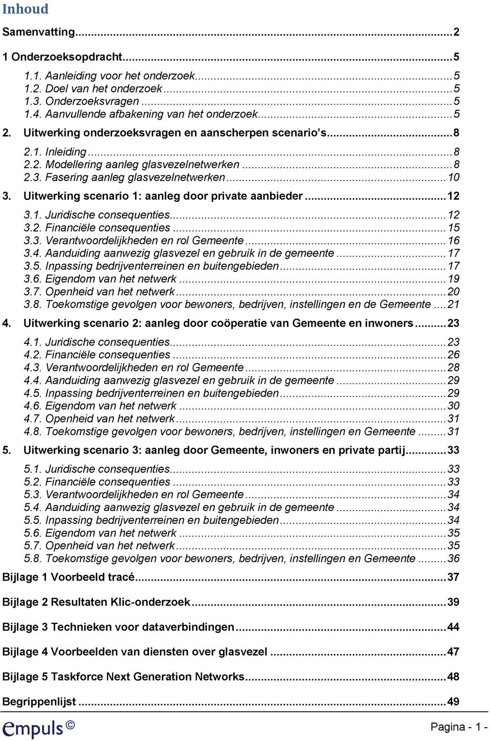 Uitwerking scenario 1: aanleg door private aanbieder... 12 3.1. Juridische consequenties... 12 3.2. Financiële consequenties... 15 3.3. Verantwoordelijkheden en rol Gemeente... 16 3.4.