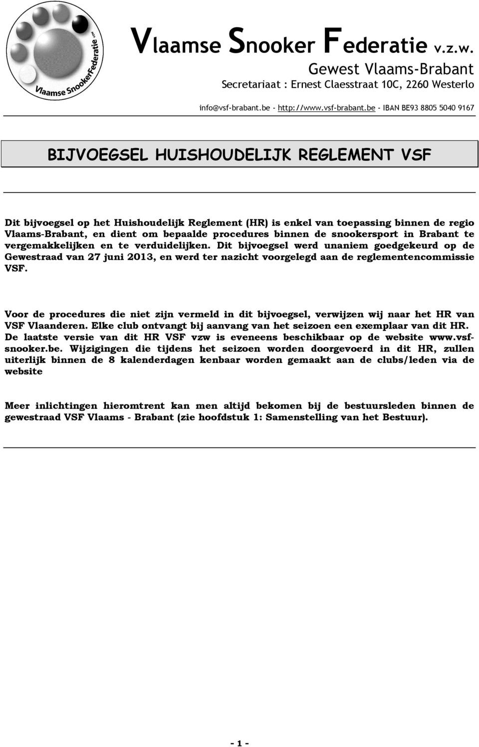 be - IBAN BE93 8805 5040 9167 BIJVOEGSEL HUISHOUDELIJK REGLEMENT VSF Dit bijvoegsel op het Huishoudelijk Reglement (HR) is enkel van toepassing binnen de regio Vlaams-Brabant, en dient om bepaalde