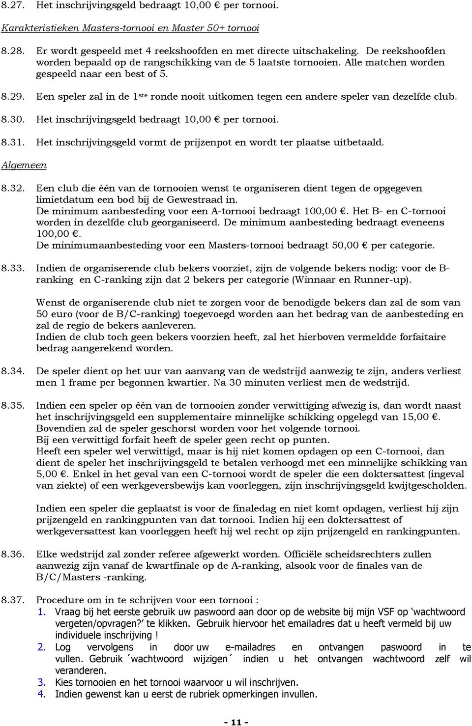 Een speler zal in de 1 ste ronde nooit uitkomen tegen een andere speler van dezelfde club. 8.30. Het inschrijvingsgeld bedraagt 10,00 per tornooi. 8.31.