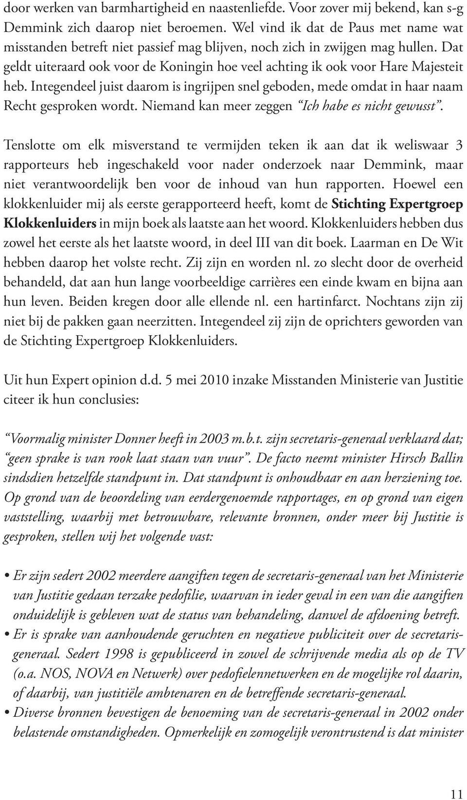 Dat geldt uiteraard ook voor de Koningin hoe veel achting ik ook voor Hare Majesteit heb. Integendeel juist daarom is ingrijpen snel geboden, mede omdat in haar naam Recht gesproken wordt.