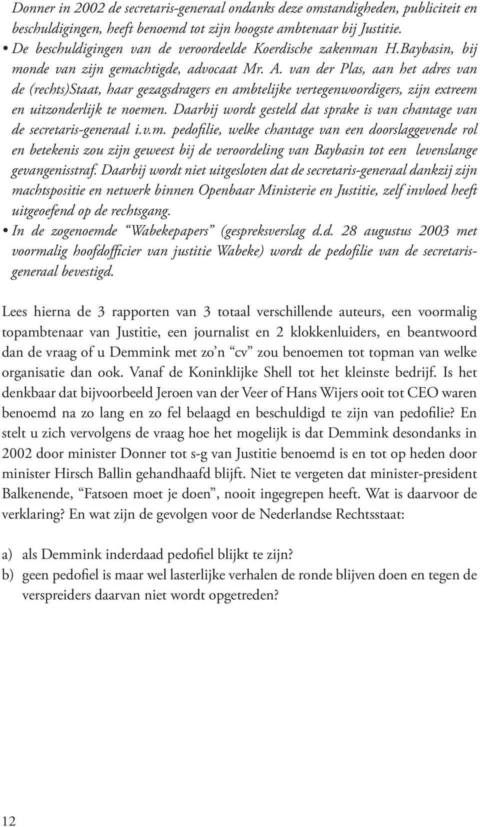 van der Plas, aan het adres van de (rechts)staat, haar gezagsdragers en ambtelijke vertegenwoordigers, zijn extreem en uitzonderlijk te noemen.