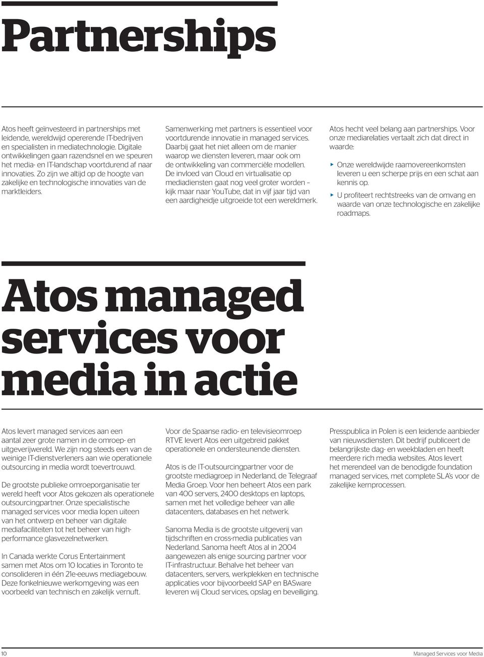 Zo zijn we altijd op de hoogte van zakelijke en technologische innovaties van de marktleiders. Samenwerking met partners is essentieel voor voortdurende innovatie in managed services.