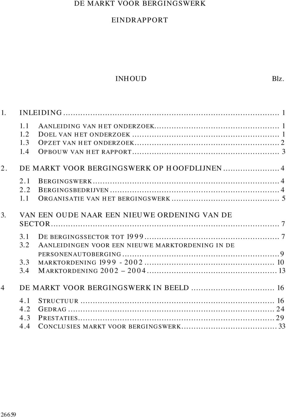 VAN EEN OUDE NAAR EEN NIEUWE ORDENING VAN DE SECTOR... 7 3.1 DE BERGINGSSECTOR TOT 1999... 7 3.2 AANLEIDINGEN VOOR EEN NIEUWE MARKTORDENING IN DE PERSONENAUTOBERGING...9 3.