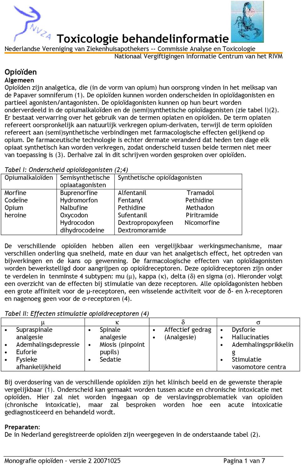 De opioïdagonisten kunnen op hun beurt worden onderverdeeld in de opiumalkaloïden en de (semi)synthetische opioïdagonisten (zie tabel I)(2).