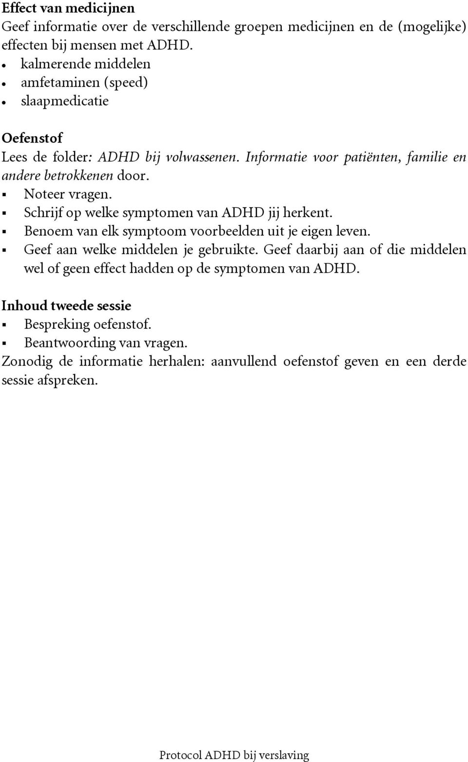 Noteer vragen. Schrijf op welke symptomen van ADHD jij herkent. Benoem van elk symptoom voorbeelden uit je eigen leven. Geef aan welke middelen je gebruikte.