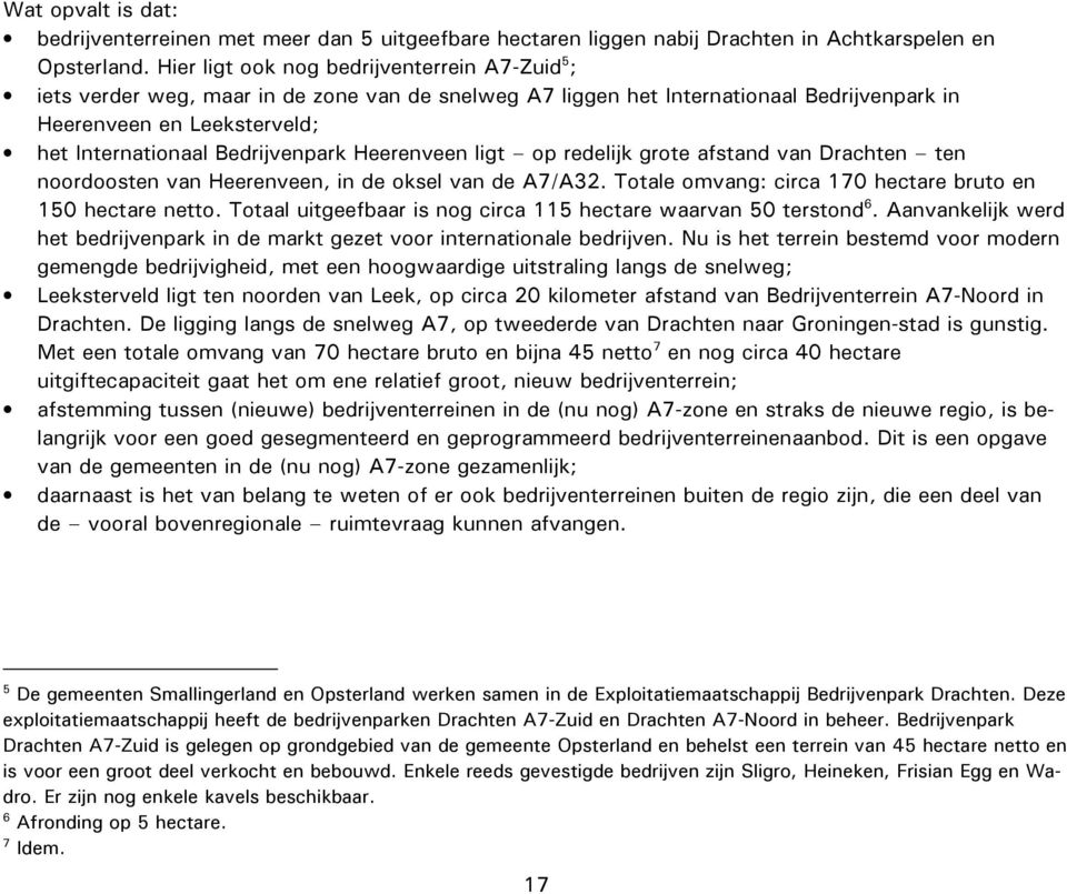 Bedrijvenpark Heerenveen ligt op redelijk grote afstand van Drachten ten noordoosten van Heerenveen, in de oksel van de A7/A32. Totale omvang: circa 170 hectare bruto en 150 hectare netto.