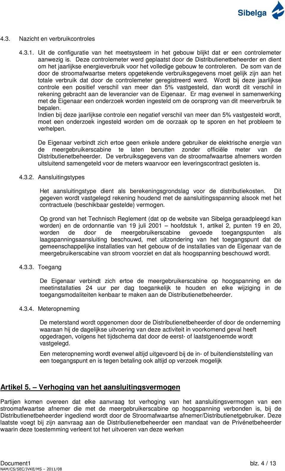 De som van de door de stroomafwaartse meters opgetekende verbruiksgegevens moet gelijk zijn aan het totale verbruik dat door de controlemeter geregistreerd werd.