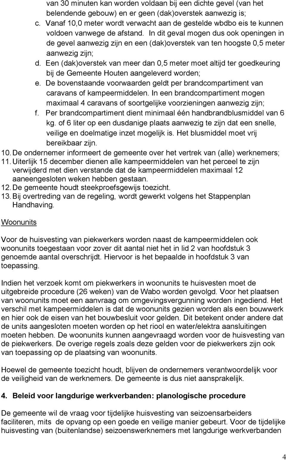 In dit geval mogen dus ook openingen in de gevel aanwezig zijn en een (dak)overstek van ten hoogste 0,5 meter aanwezig zijn; d.