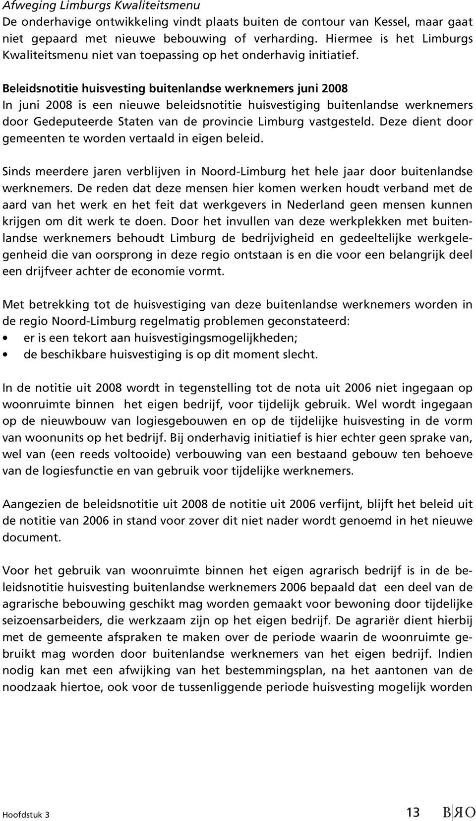 Beleidsnotitie huisvesting buitenlandse werknemers juni 2008 In juni 2008 is een nieuwe beleidsnotitie huisvestiging buitenlandse werknemers door Gedeputeerde Staten van de provincie Limburg