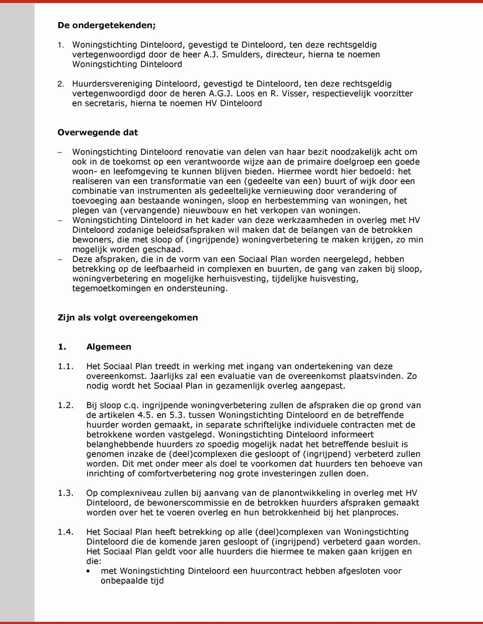 Visser, respectievelijk voorzitter en secretaris, hierna te noemen HV Dinteloord Overwegende dat Woningstichting Dinteloord renovatie van delen van haar bezit noodzakelijk acht om ook in de toekomst