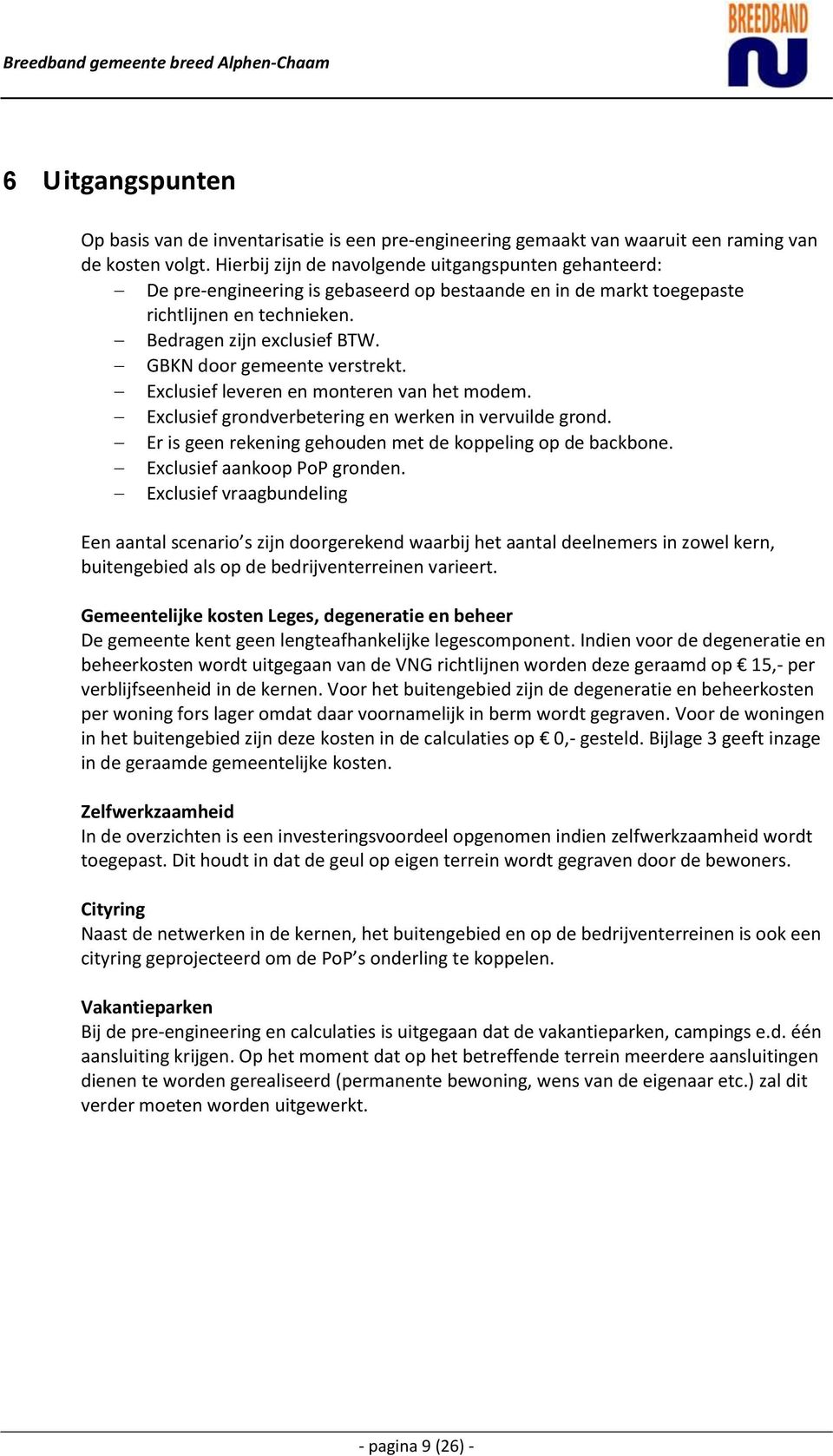 GBKN door gemeente verstrekt. Exclusief leveren en monteren van het modem. Exclusief grondverbetering en werken in vervuilde grond. Er is geen rekening gehouden met de koppeling op de backbone.