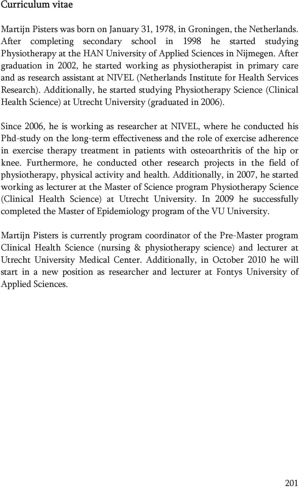 After graduation in 2002, he started working as physiotherapist in primary care and as research assistant at NIVEL (Netherlands Institute for Health Services Research).