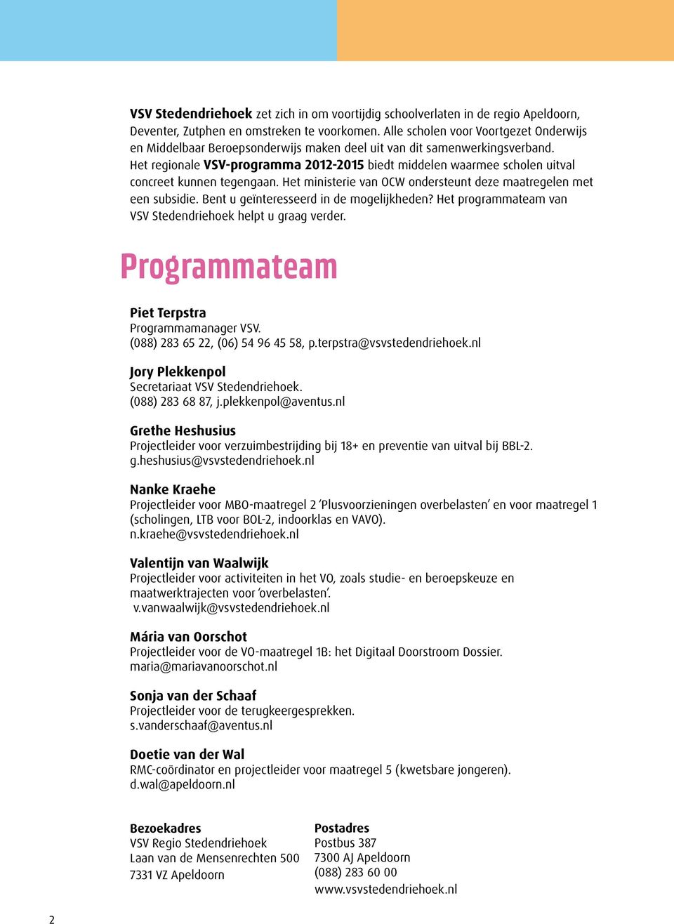 Het regionale VSV-programma 2012-2015 biedt middelen waarmee scholen uitval concreet kunnen tegengaan. Het ministerie van OCW ondersteunt deze maatregelen met een subsidie.