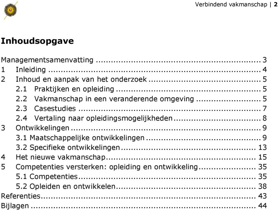 4 Vertaling naar opleidingsmogelijkheden... 8 3 Ontwikkelingen... 9 3.1 Maatschappelijke ontwikkelingen... 9 3.2 Specifieke ontwikkelingen.