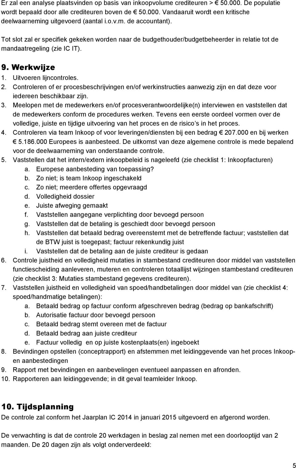 Controleren of er procesbeschrijvingen en/of werkinstructies aanwezig zijn en dat deze voor iedereen beschikbaar zijn. 3.