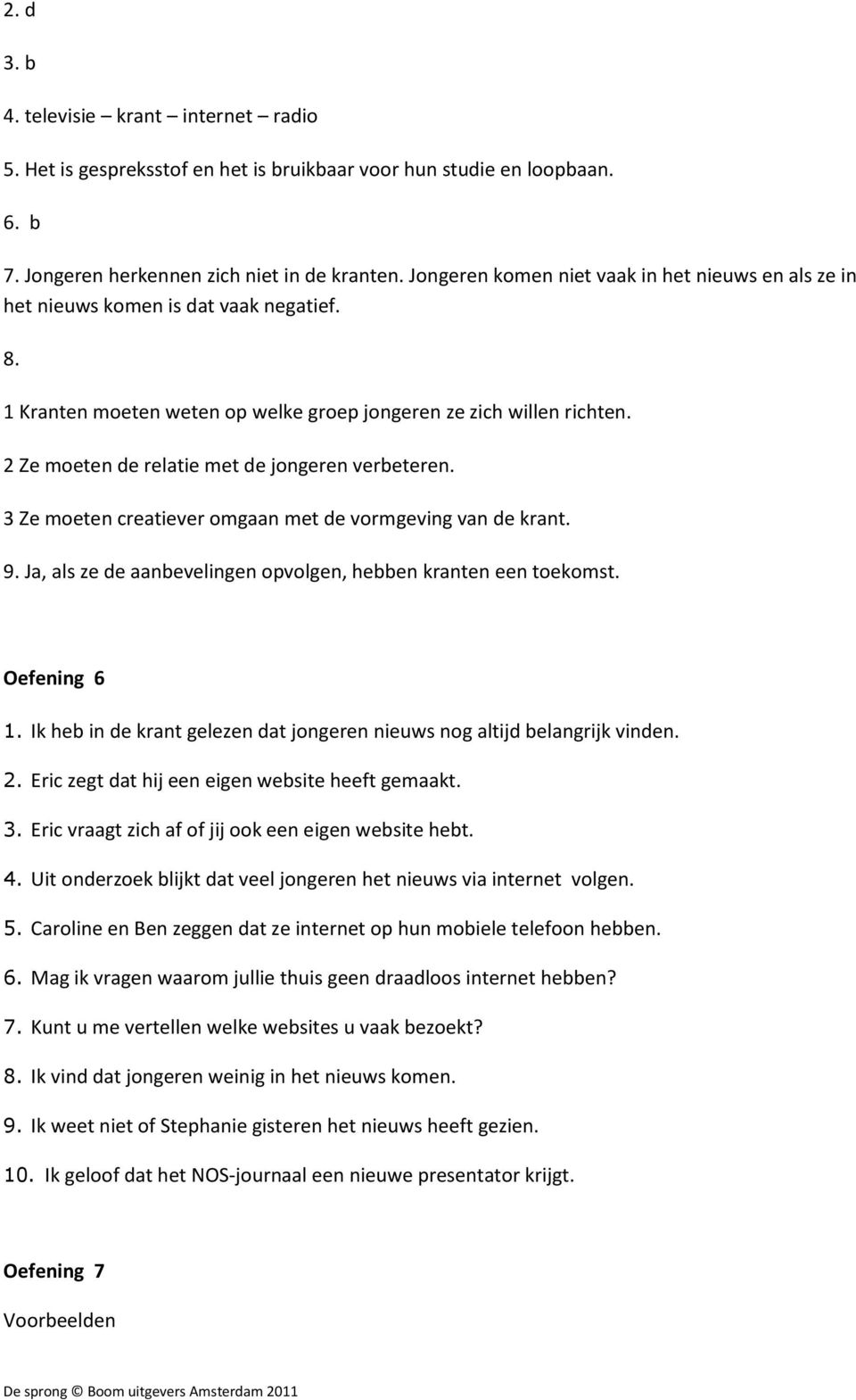 2 Ze moeten de relatie met de jongeren verbeteren. 3 Ze moeten creatiever omgaan met de vormgeving van de krant. 9. Ja, als ze de aanbevelingen opvolgen, hebben kranten een toekomst. Oefening 6 1.