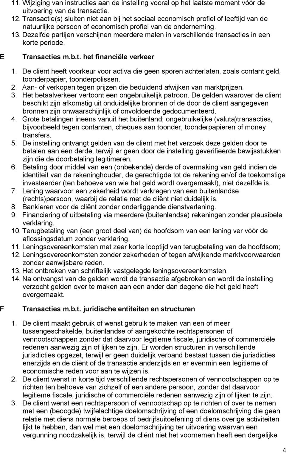 Dezelfde partijen verschijnen meerdere malen in verschillende transacties in een korte periode. E Transacties m.b.t. het financiële verkeer 1.