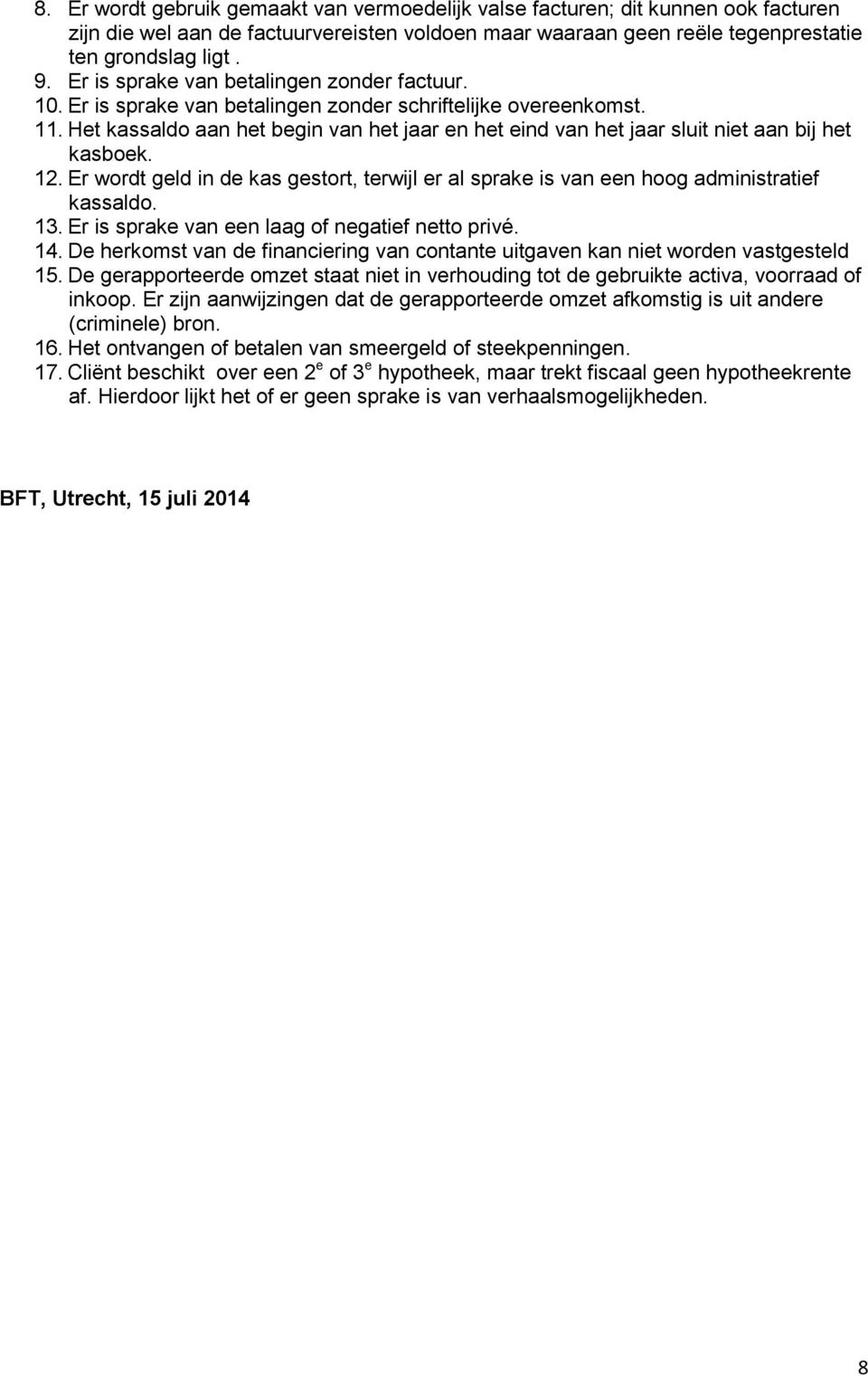 Het kassaldo aan het begin van het jaar en het eind van het jaar sluit niet aan bij het kasboek. 12. Er wordt geld in de kas gestort, terwijl er al sprake is van een hoog administratief kassaldo. 13.