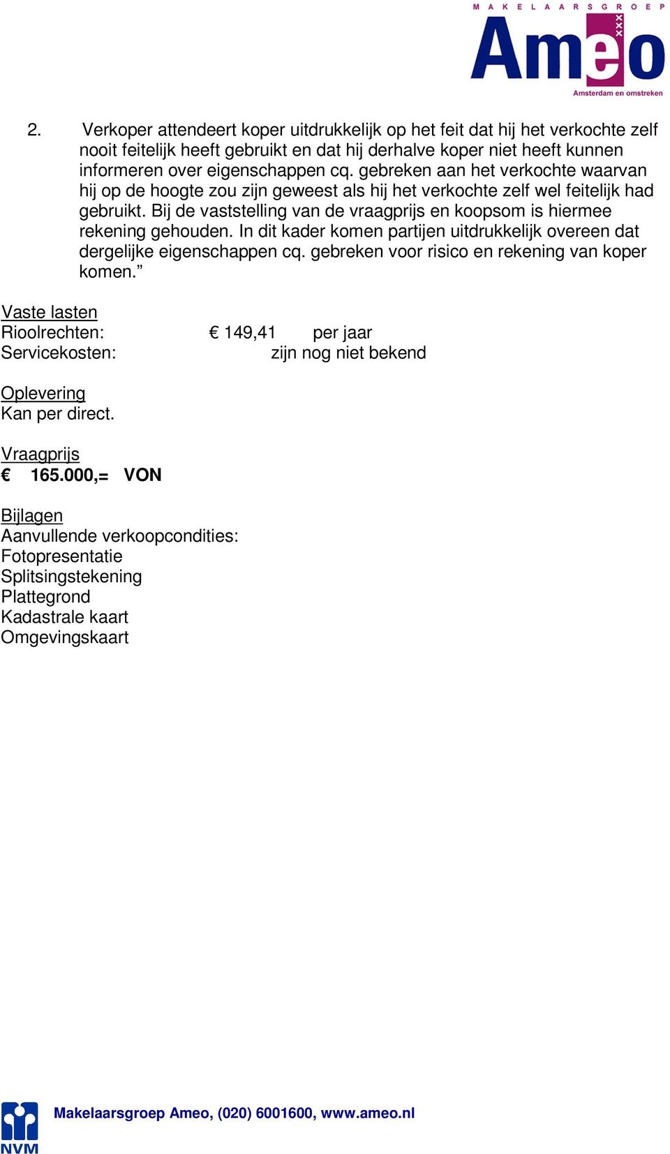 Bij de vaststelling van de vraagprijs en koopsom is hiermee rekening gehouden. In dit kader komen partijen uitdrukkelijk overeen dat dergelijke eigenschappen cq.