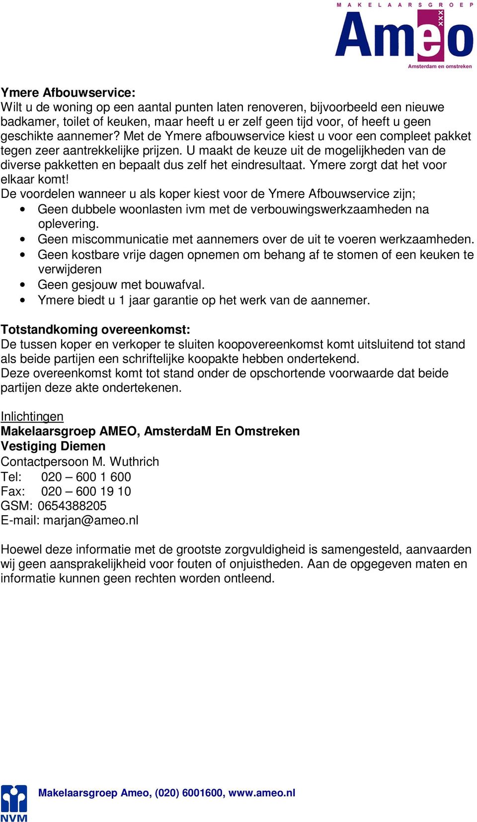 Ymere zorgt dat het voor elkaar komt! De voordelen wanneer u als koper kiest voor de Ymere Afbouwservice zijn; Geen dubbele woonlasten ivm met de verbouwingswerkzaamheden na oplevering.