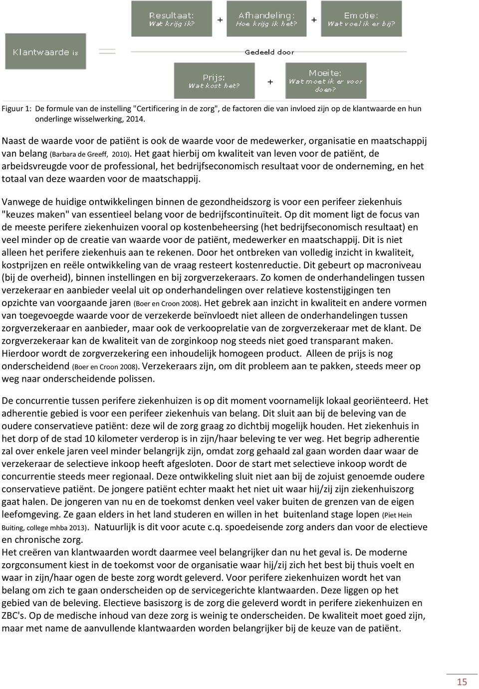 Het gaat hierbij om kwaliteit van leven voor de patiënt, de arbeidsvreugde voor de professional, het bedrijfseconomisch resultaat voor de onderneming, en het totaal van deze waarden voor de