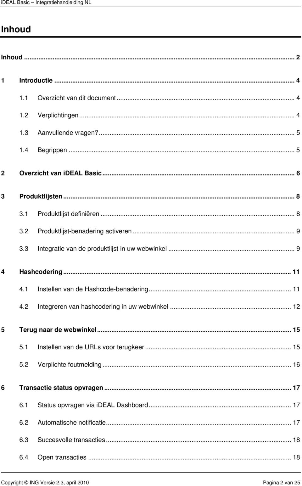 .. 11 4.2 Integreren van hashcodering in uw webwinkel... 12 5 Terug naar de webwinkel... 15 5.1 Instellen van de URLs voor terugkeer... 15 5.2 Verplichte foutmelding... 16 6 Transactie status opvragen.