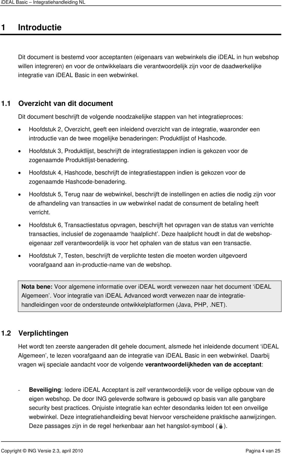 1 Overzicht van dit document Dit document beschrijft de volgende noodzakelijke stappen van het integratieproces: Hoofdstuk 2, Overzicht, geeft een inleidend overzicht van de integratie, waaronder een