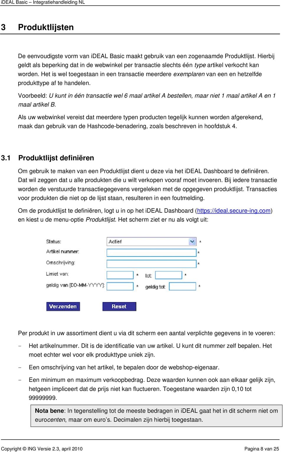 Het is wel toegestaan in een transactie meerdere exemplaren van een en hetzelfde produkttype af te handelen.