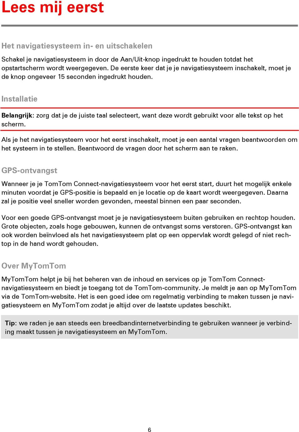 Installatie Belangrijk: zorg dat je de juiste taal selecteert, want deze wordt gebruikt voor alle tekst op het scherm.