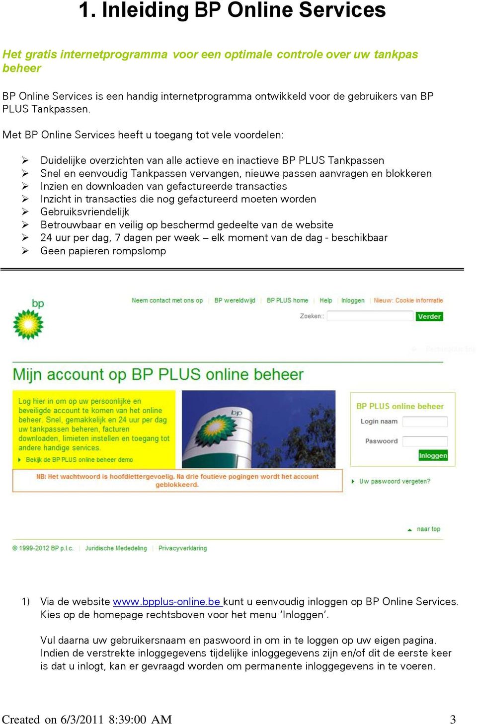 Met BP Online Services heeft u toegang tot vele voordelen: Duidelijke overzichten van alle actieve en inactieve BP PLUS Tankpassen Snel en eenvoudig Tankpassen vervangen, nieuwe passen aanvragen en