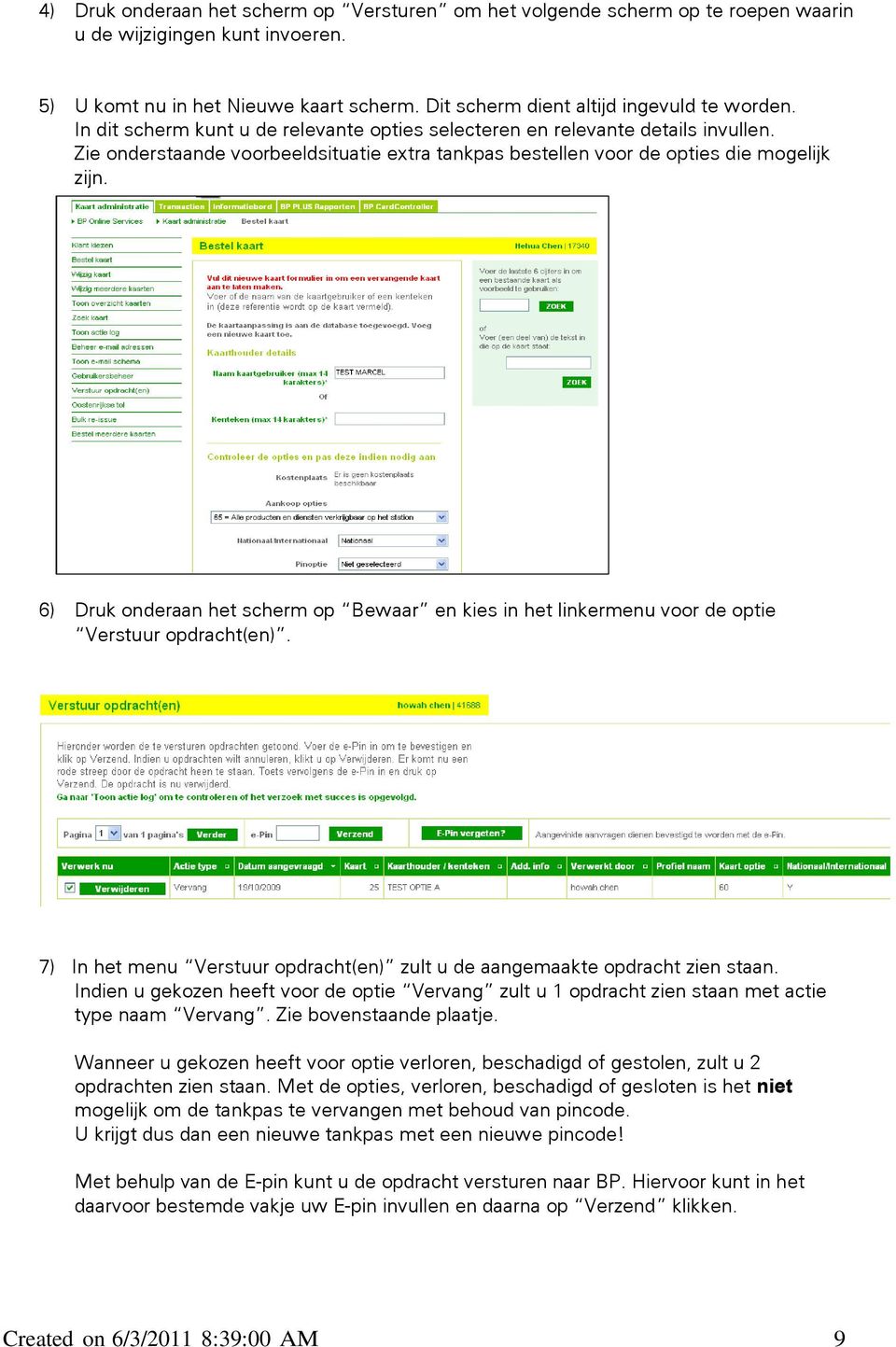 6) Druk onderaan het scherm op Bewaar en kies in het linkermenu voor de optie Verstuur opdracht(en). 7) In het menu Verstuur opdracht(en) zult u de aangemaakte opdracht zien staan.