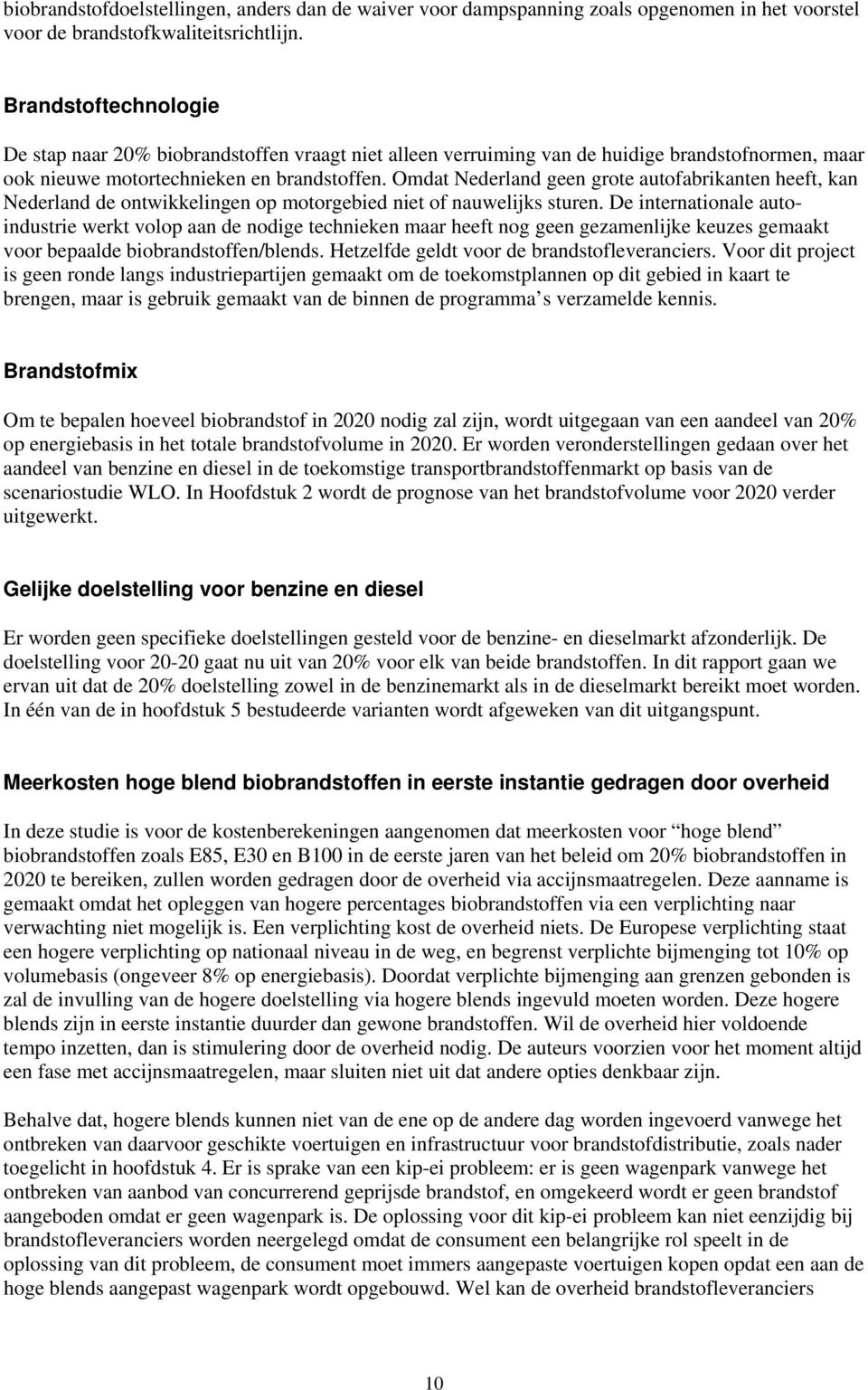 Omdat Nederland geen grote autofabrikanten heeft, kan Nederland de ontwikkelingen op motorgebied niet of nauwelijks sturen.