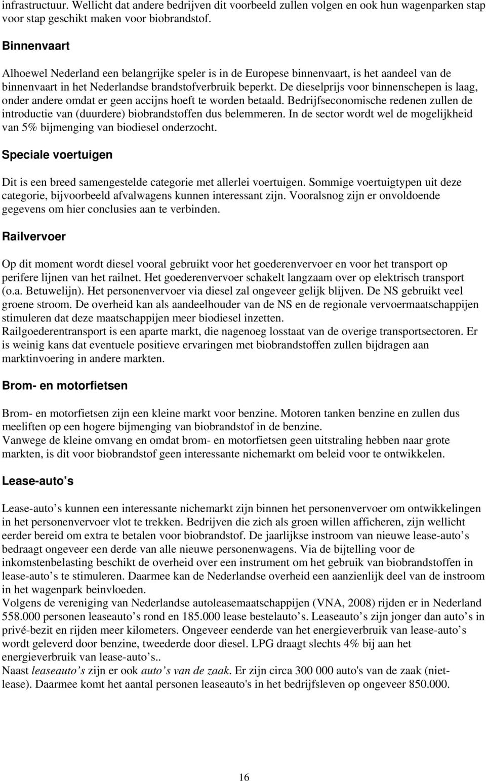 De dieselprijs voor binnenschepen is laag, onder andere omdat er geen accijns hoeft te worden betaald. Bedrijfseconomische redenen zullen de introductie van (duurdere) biobrandstoffen dus belemmeren.