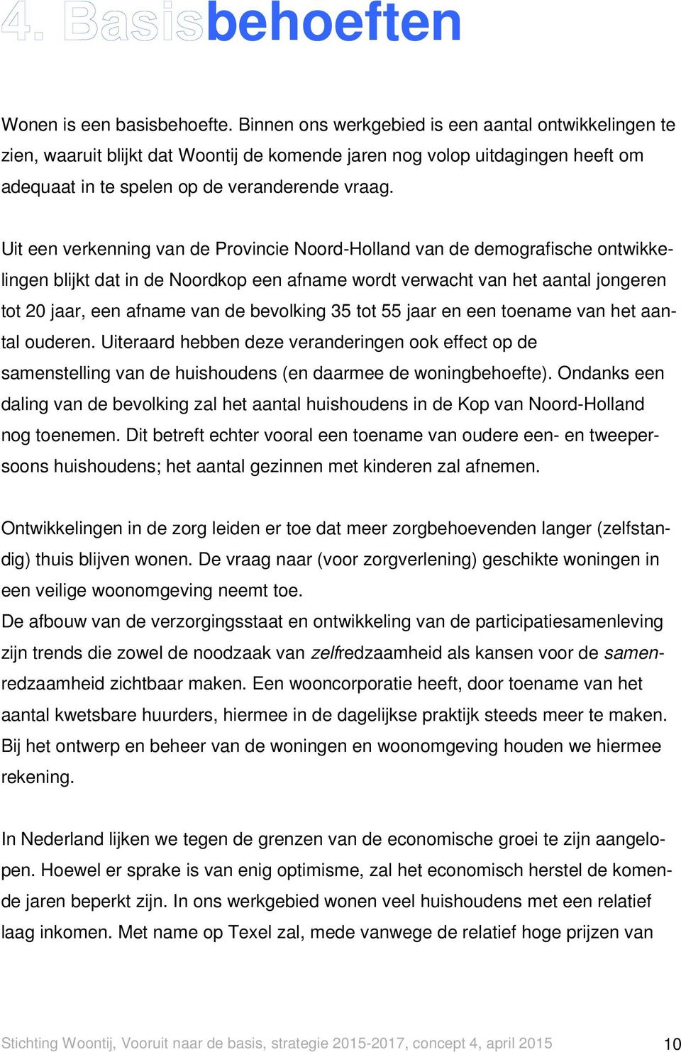 Uit een verkenning van de Provincie Noord-Holland van de demografische ontwikkelingen blijkt dat in de Noordkop een afname wordt verwacht van het aantal jongeren tot 20 jaar, een afname van de