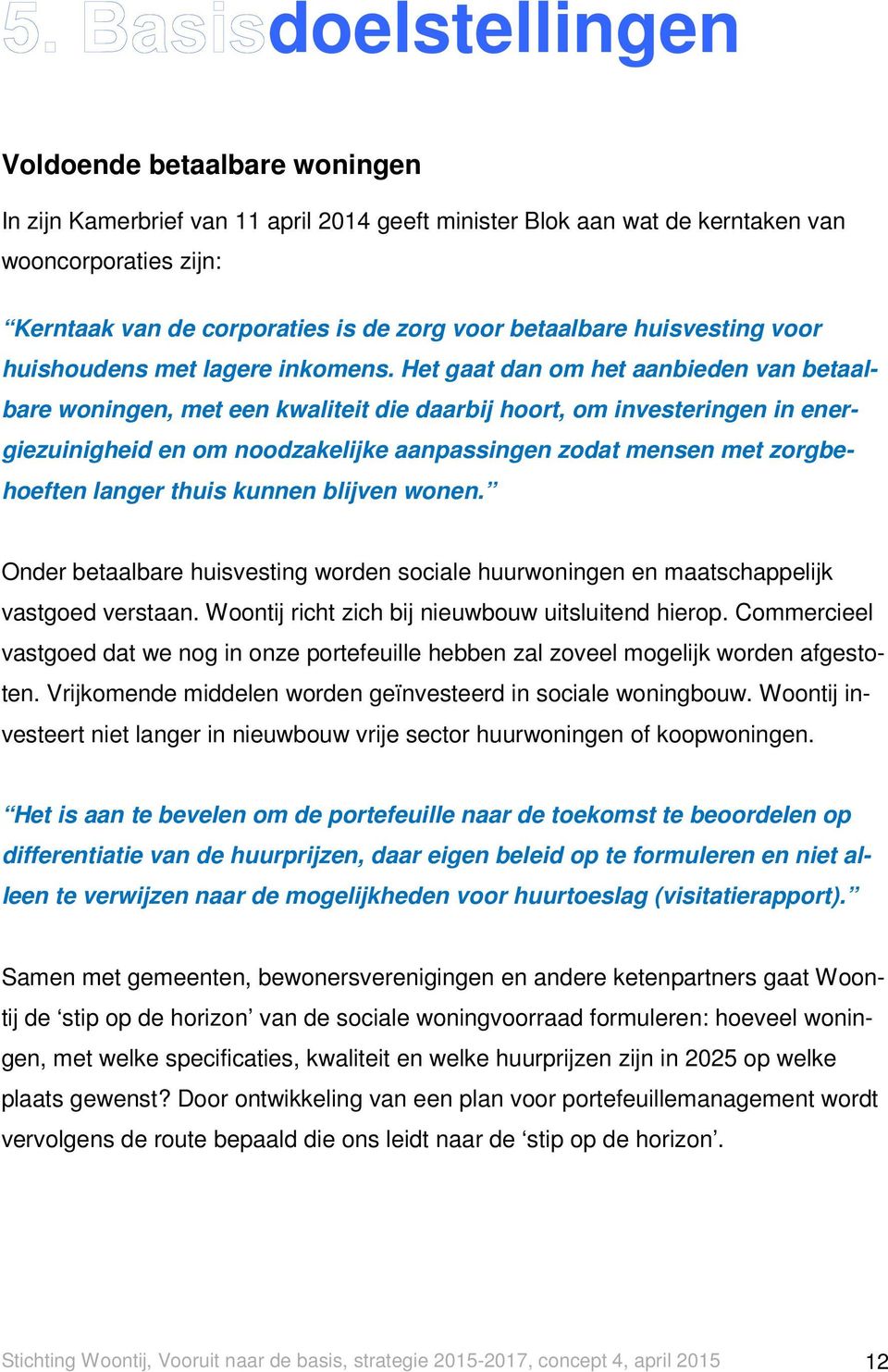 Het gaat dan om het aanbieden van betaalbare woningen, met een kwaliteit die daarbij hoort, om investeringen in energiezuinigheid en om noodzakelijke aanpassingen zodat mensen met zorgbehoeften