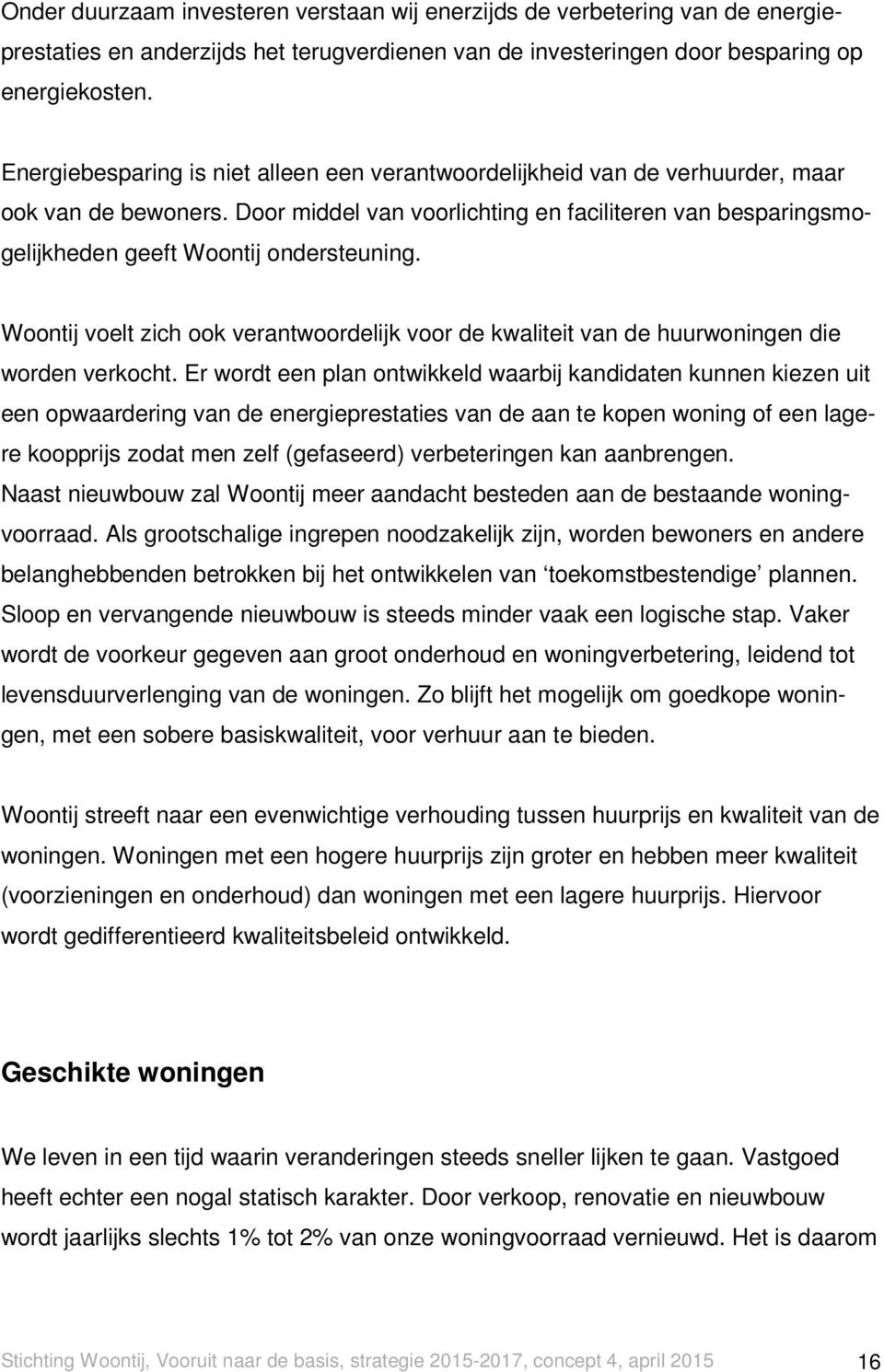 Door middel van voorlichting en faciliteren van besparingsmogelijkheden geeft Woontij ondersteuning. Woontij voelt zich ook verantwoordelijk voor de kwaliteit van de huurwoningen die worden verkocht.