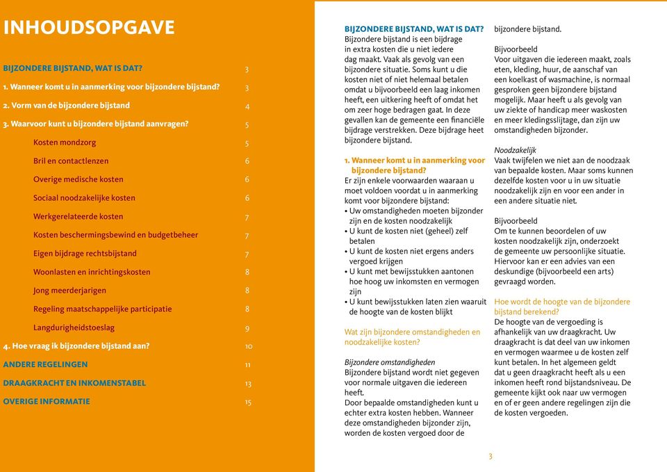 rechtsbijstand 7 Woonlasten en inrichtingskosten 8 Jong meerderjarigen 8 Regeling maatschappelijke participatie 8 Langdurigheidstoeslag 9 4. Hoe vraag ik bijzondere bijstand aan?