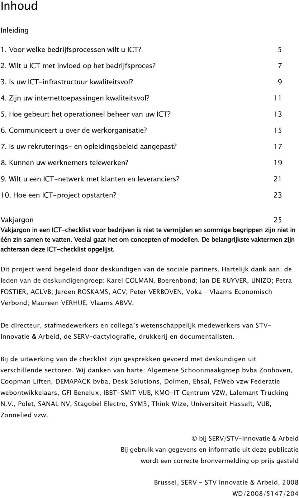 17 8. Kunnen uw werknemers telewerken? 19 9. Wilt u een ICT-netwerk met klanten en leveranciers? 21 10. Hoe een ICT-project opstarten?