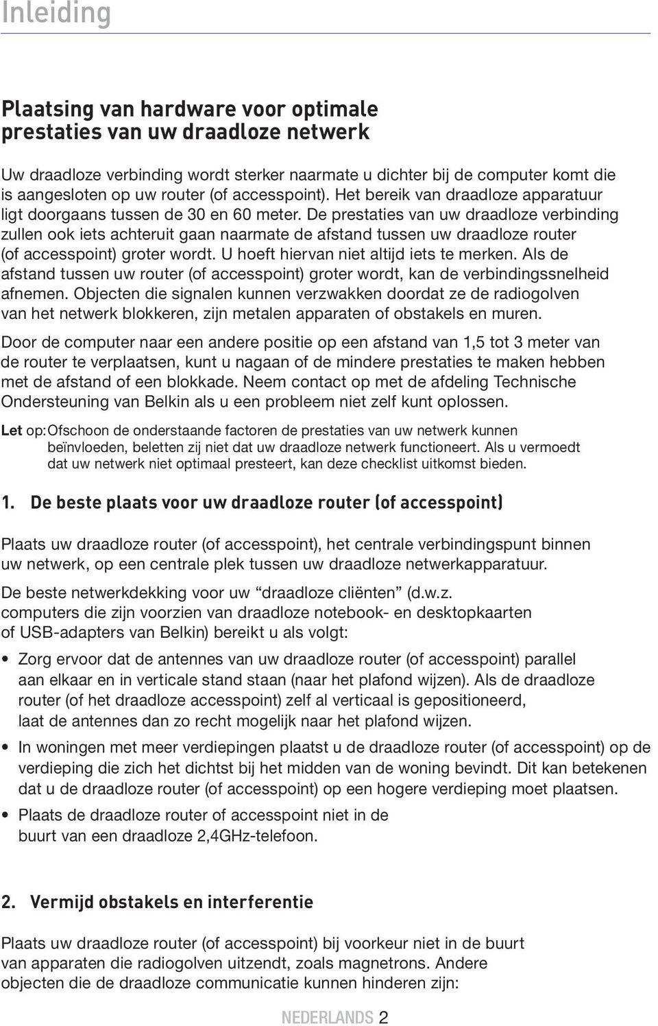 De prestaties van uw draadloze verbinding zullen ook iets achteruit gaan naarmate de afstand tussen uw draadloze router (of accesspoint) groter wordt. U hoeft hiervan niet altijd iets te merken.