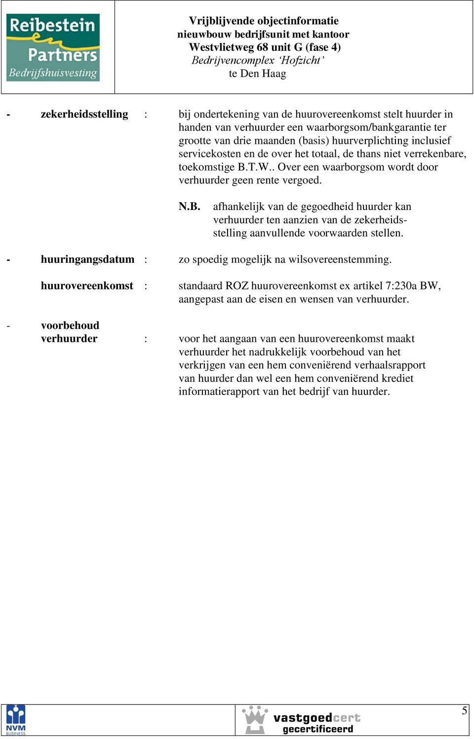 T.W.. Over een waarborgsom wordt door verhuurder geen rente vergoed. N.B. afhankelijk van de gegoedheid huurder kan verhuurder ten aanzien van de zekerheidsstelling aanvullende voorwaarden stellen.