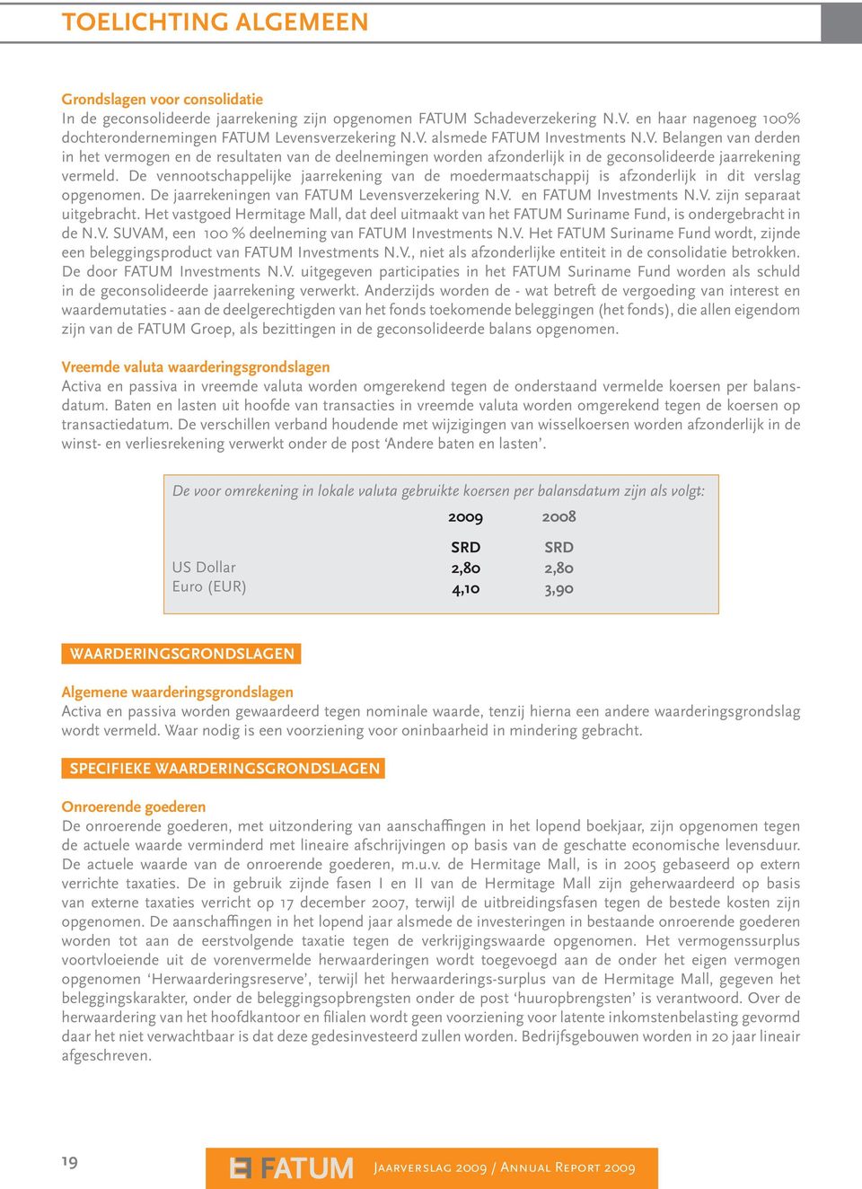 De vennootschappelijke jaarrekening van de moedermaatschappij is afzonderlijk in dit verslag opgenomen. De jaarrekeningen van FATUM Levensverzekering N.V. en FATUM Investments N.V. zijn separaat uitgebracht.