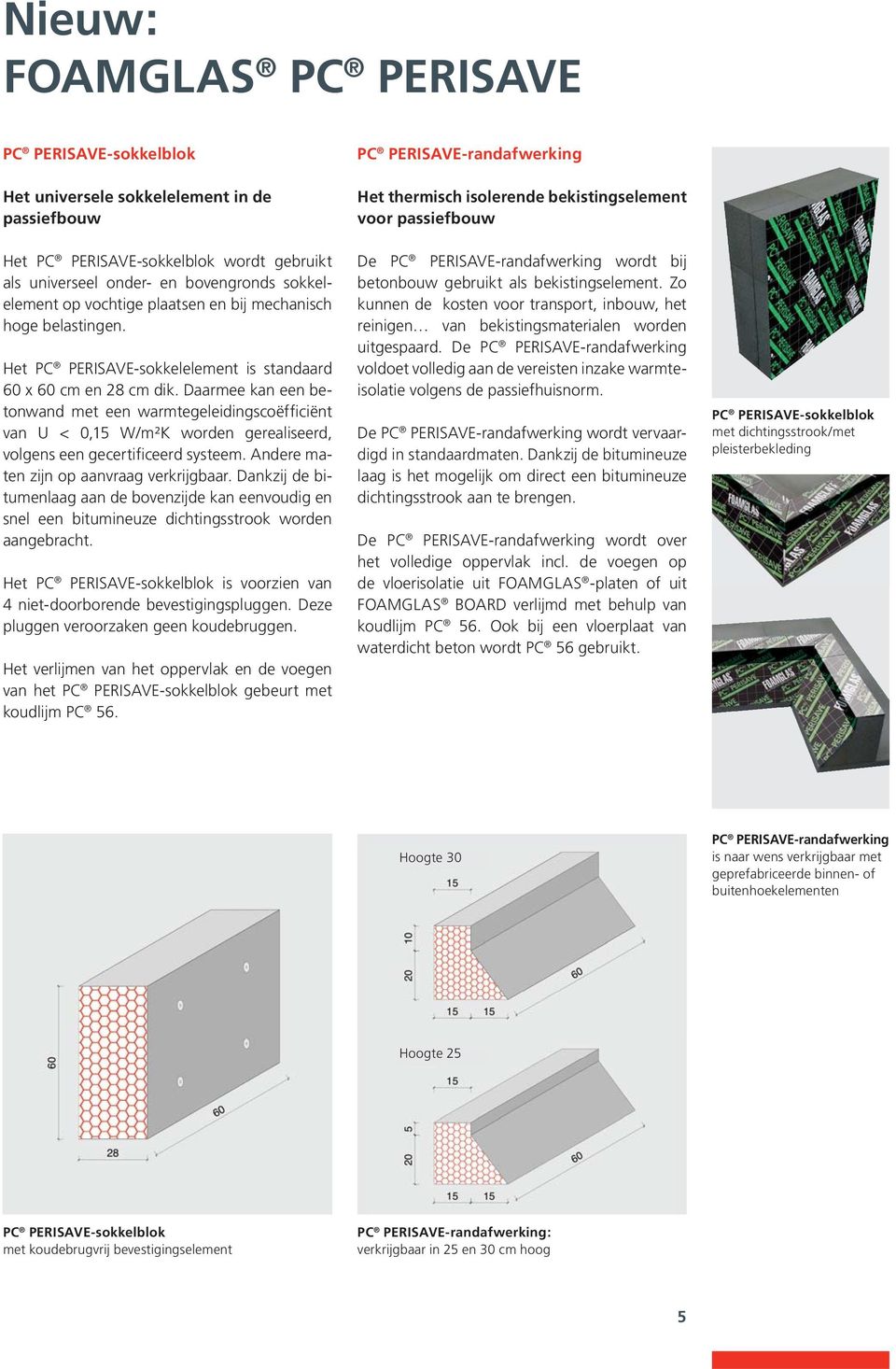 Daarmee kan een betonwand met een warmtegeleidingscoëfficiënt van U < 0,15 W/m²K worden gerealiseerd, volgens een gecertificeerd systeem. Andere maten zijn op aanvraag verkrijgbaar.