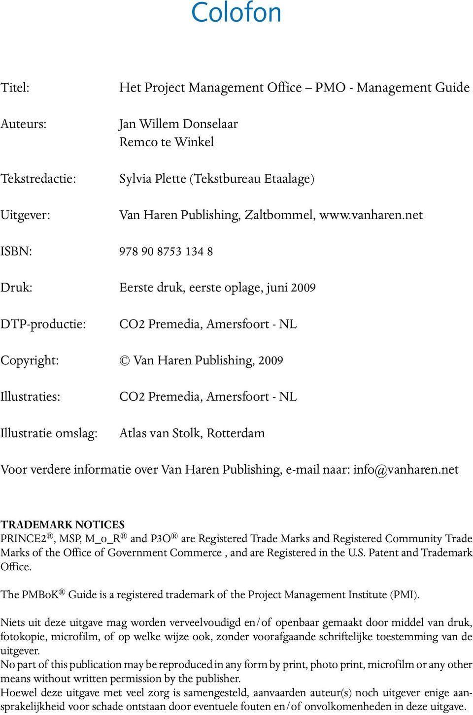 net ISBN: 978 90 8753 134 8 Druk: Eerste druk, eerste oplage, juni 2009 DTP-productie: CO2 Premedia, Amersfoort - NL Copyright: Van Haren Publishing, 2009 Illustraties: Illustratie omslag: CO2