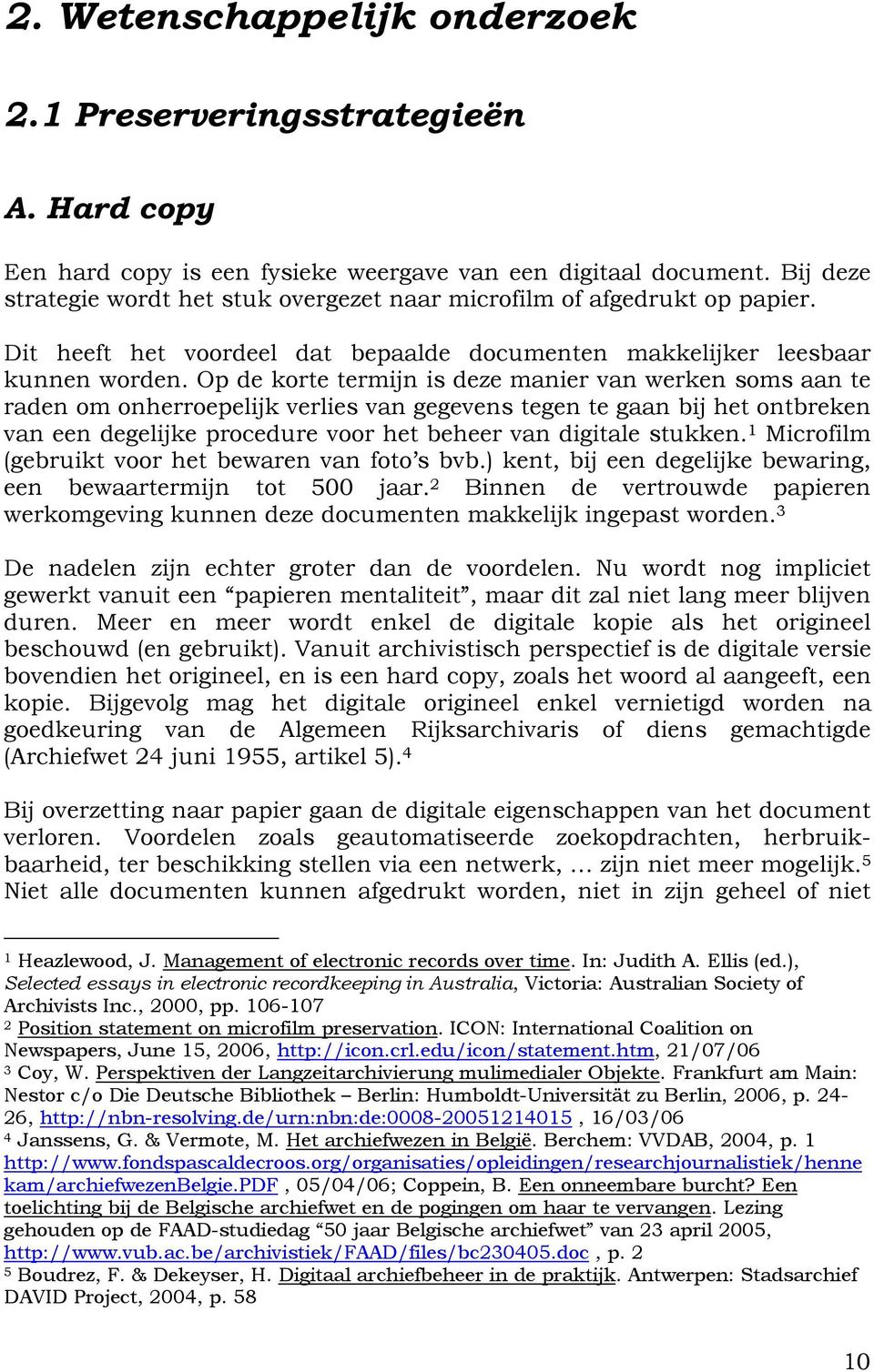 Op de korte termijn is deze manier van werken soms aan te raden om onherroepelijk verlies van gegevens tegen te gaan bij het ontbreken van een degelijke procedure voor het beheer van digitale stukken.