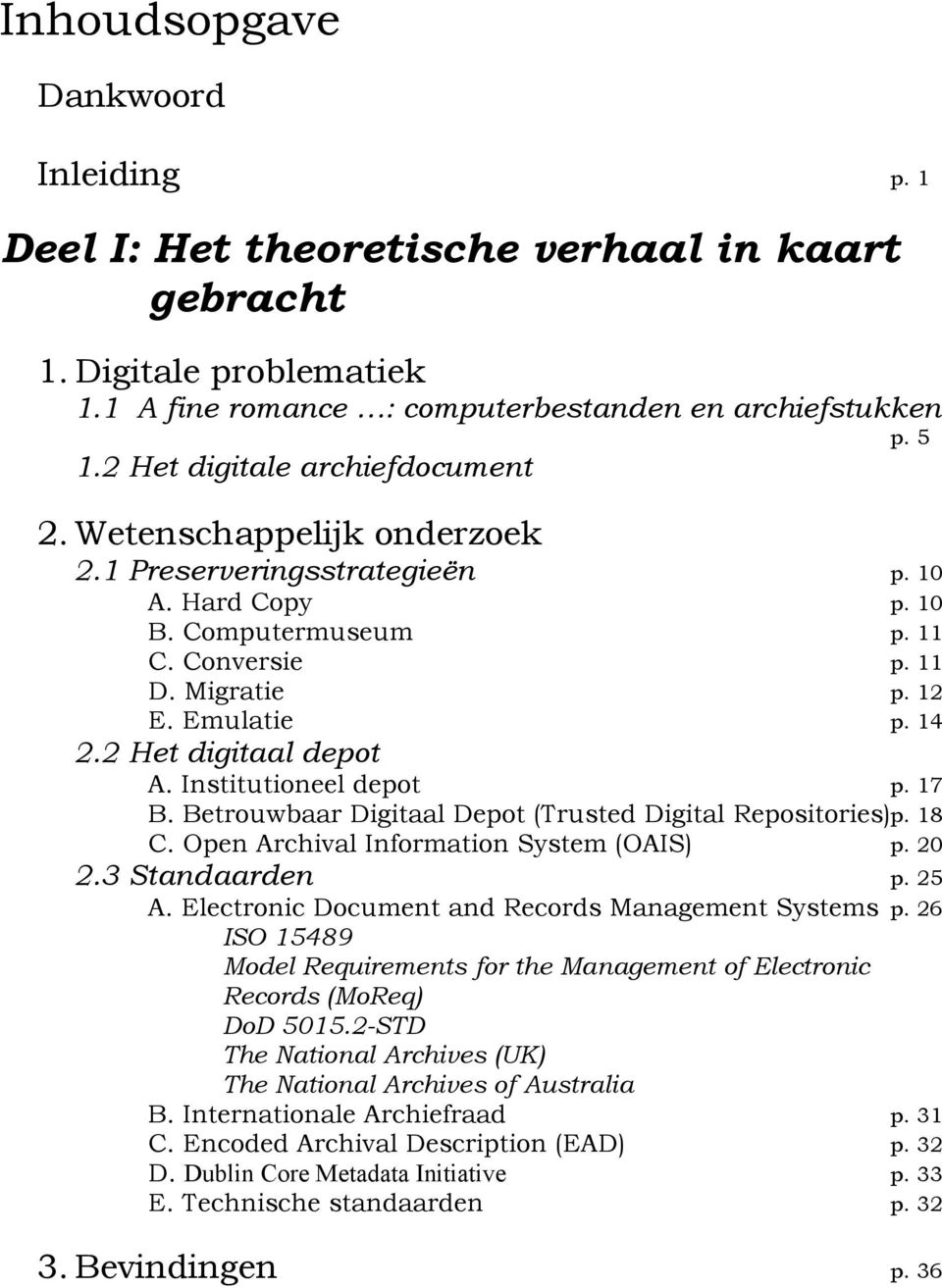 2 Het digitaal depot A. Institutioneel depot p. 17 B. Betrouwbaar Digitaal Depot (Trusted Digital Repositories)p. 18 C. Open Archival Information System (OAIS) p. 20 2.3 Standaarden p. 25 A.