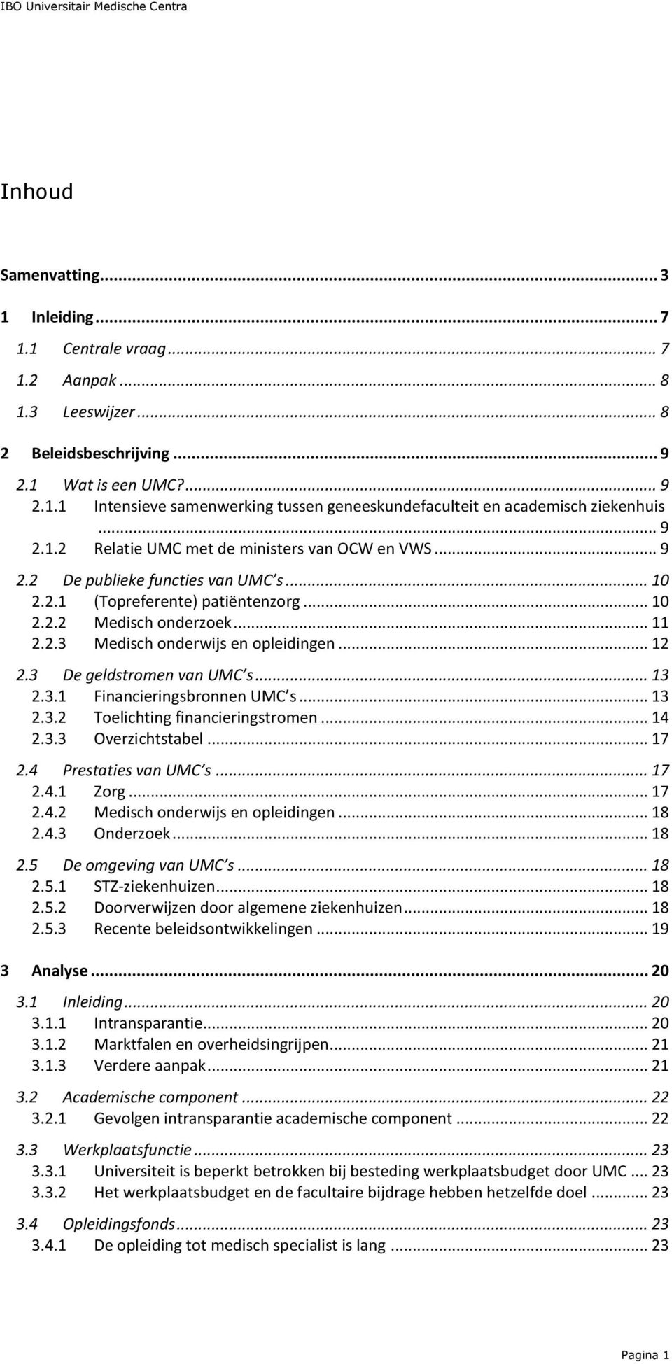 .. 12 2.3 De geldstromen van UMC s... 13 2.3.1 Financieringsbronnen UMC s... 13 2.3.2 Toelichting financieringstromen... 14 2.3.3 Overzichtstabel... 17 2.4 Prestaties van UMC s... 17 2.4.1 Zorg... 17 2.4.2 Medisch onderwijs en opleidingen.