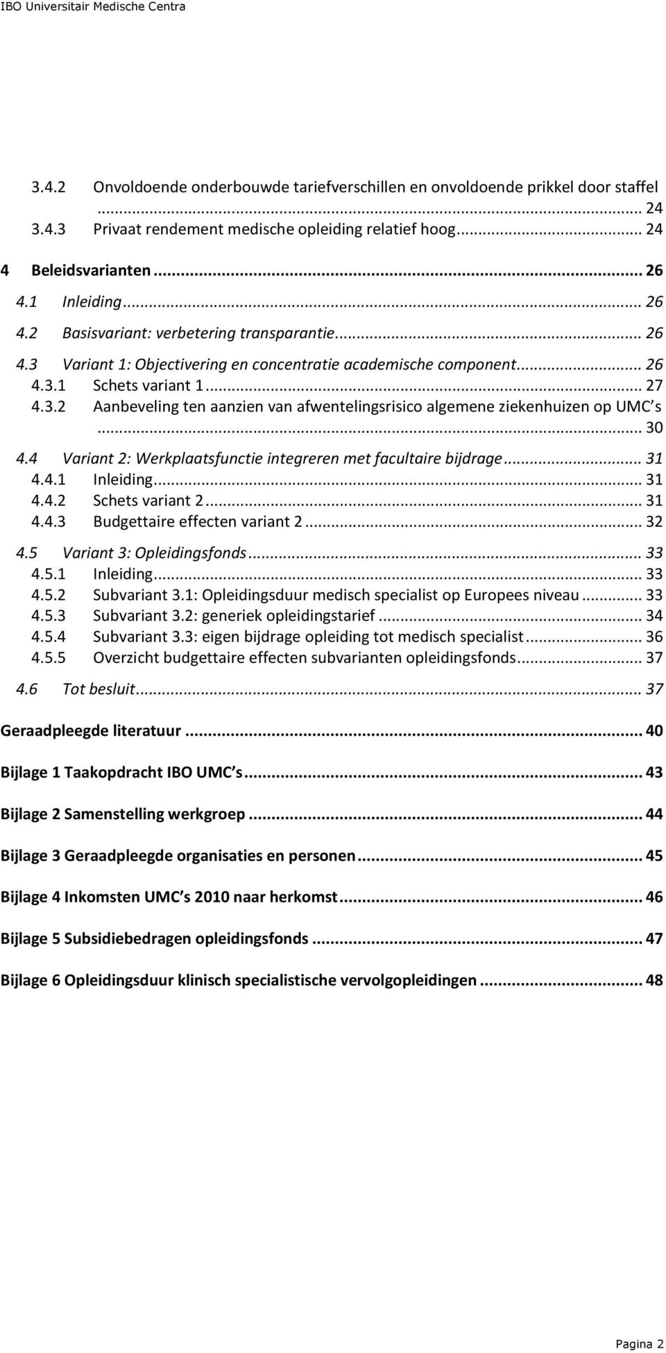 .. 30 4.4 Variant 2: Werkplaatsfunctie integreren met facultaire bijdrage... 31 4.4.1 Inleiding... 31 4.4.2 Schets variant 2... 31 4.4.3 Budgettaire effecten variant 2... 32 4.