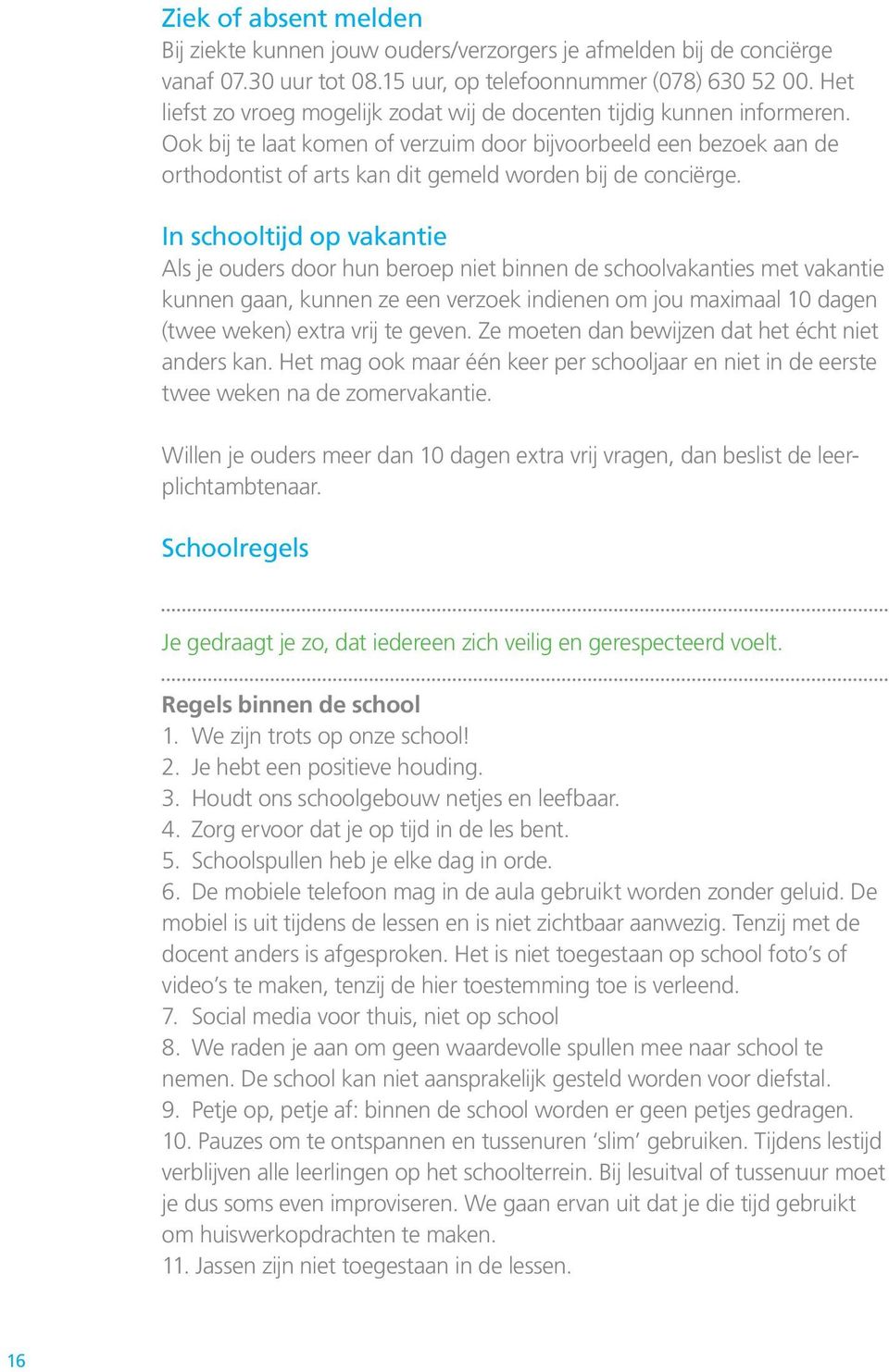 Ook bij te laat komen of verzuim door bijvoorbeeld een bezoek aan de orthodontist of arts kan dit gemeld worden bij de conciërge.