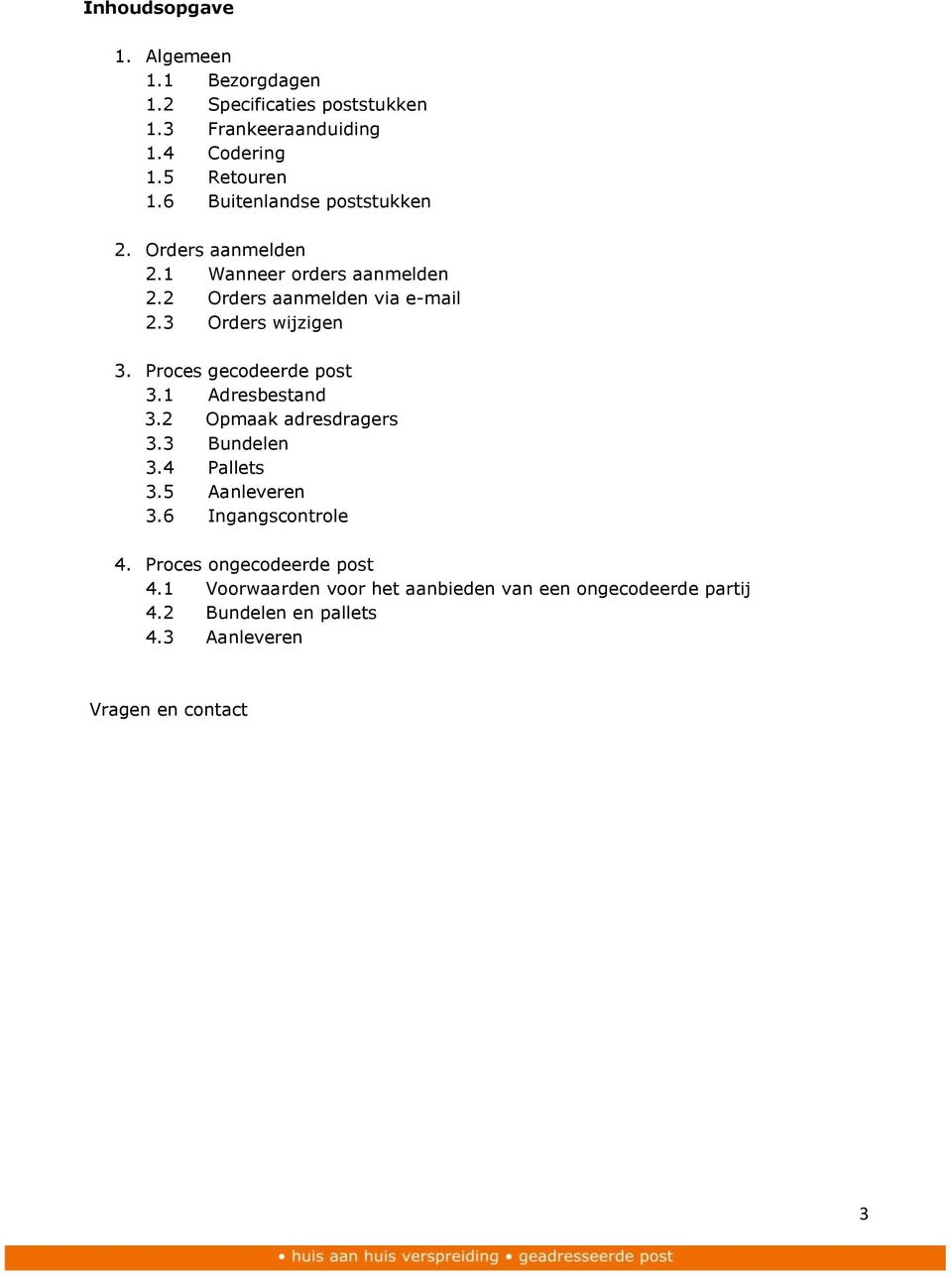 Proces gecodeerde post 3.1 Adresbestand 3.2 Opmaak adresdragers 3.3 Bundelen 3.4 Pallets 3.5 Aanleveren 3.6 Ingangscontrole 4.