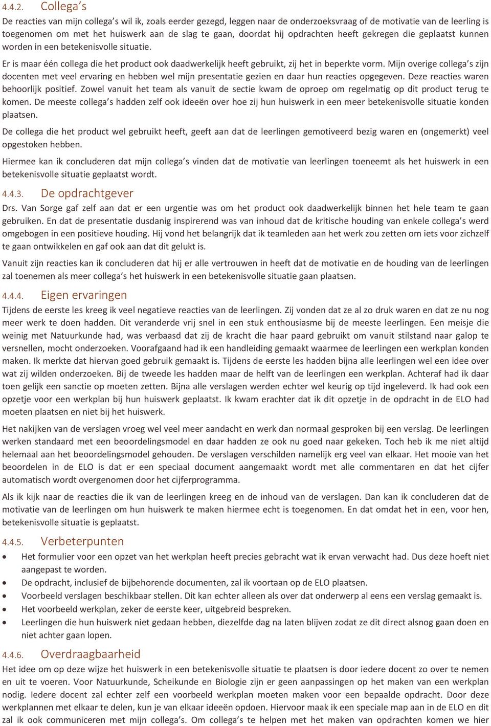 heeft gekregen die geplaatst kunnen wrden in een betekenisvlle situatie. Er is maar één cllega die het prduct k daadwerkelijk heeft gebruikt, zij het in beperkte vrm.